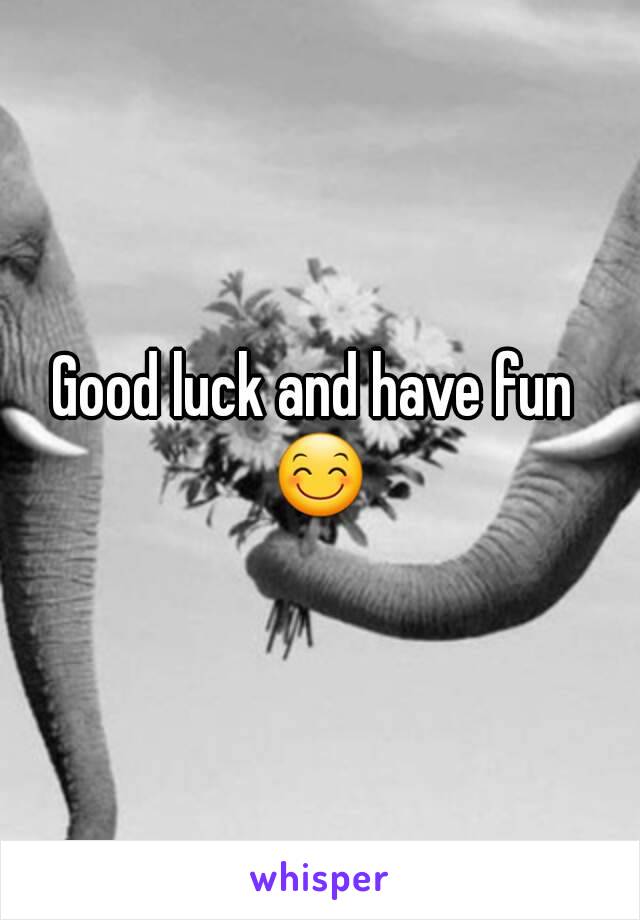 Good luck and have fun 
😊