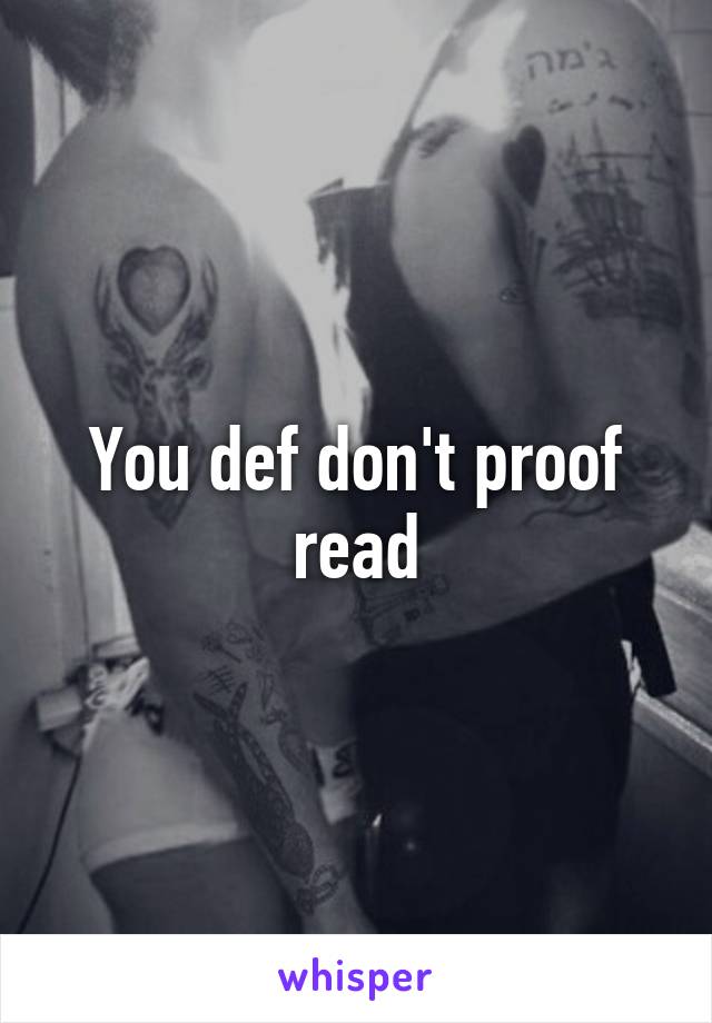 You def don't proof read