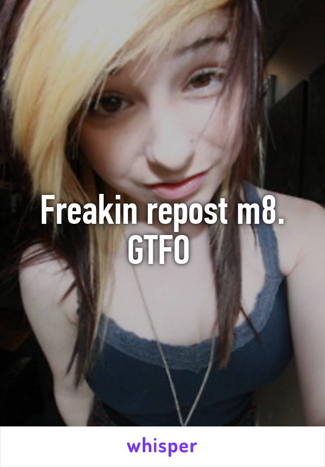 Freakin repost m8. GTFO 