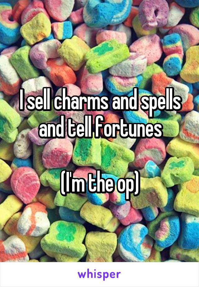 I sell charms and spells and tell fortunes

(I'm the op)