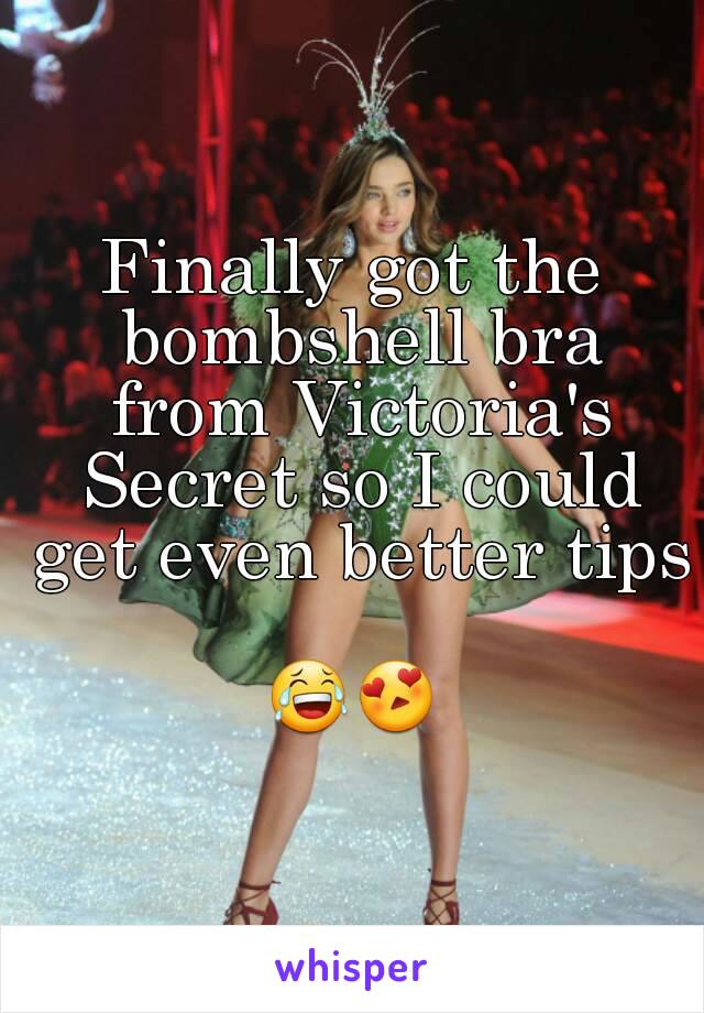 Finally got the bombshell bra from Victoria's Secret so I could get even better tips 
😂😍