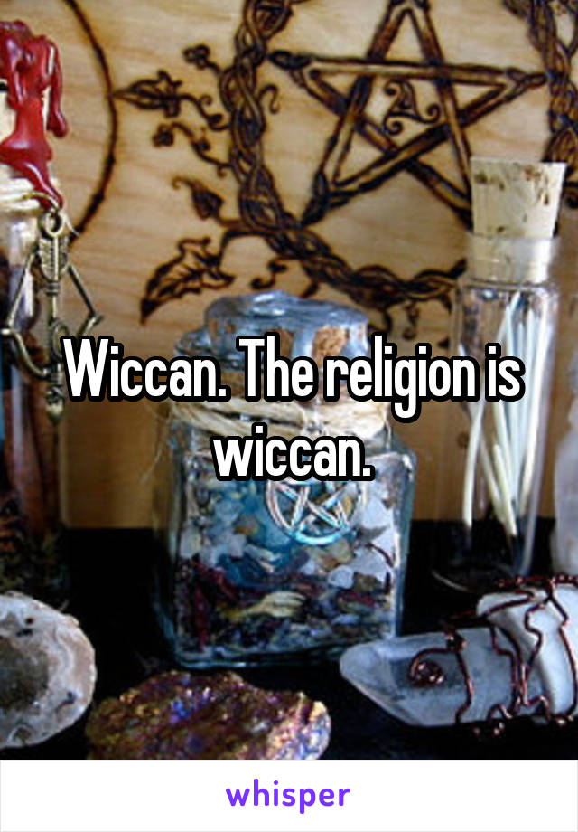 Wiccan. The religion is wiccan.