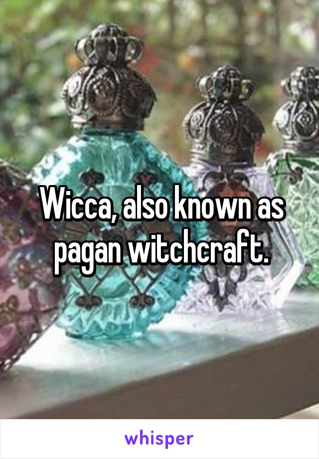 Wicca, also known as pagan witchcraft.