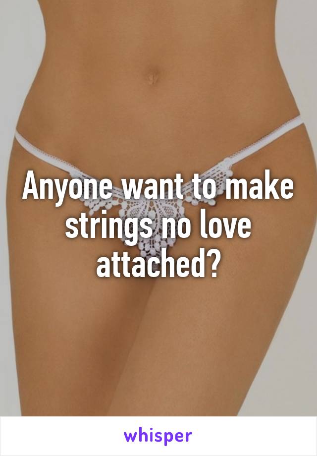 Anyone want to make strings no love attached?