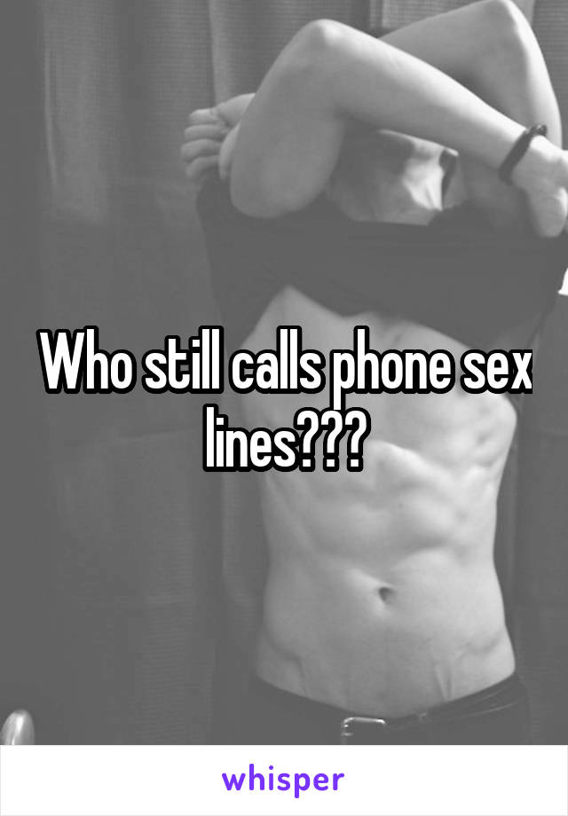 Who still calls phone sex lines???