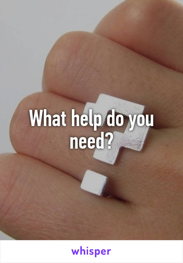 What help do you need?