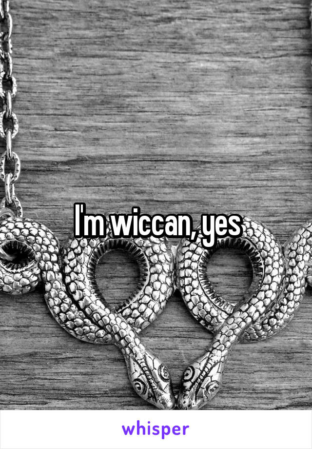 I'm wiccan, yes