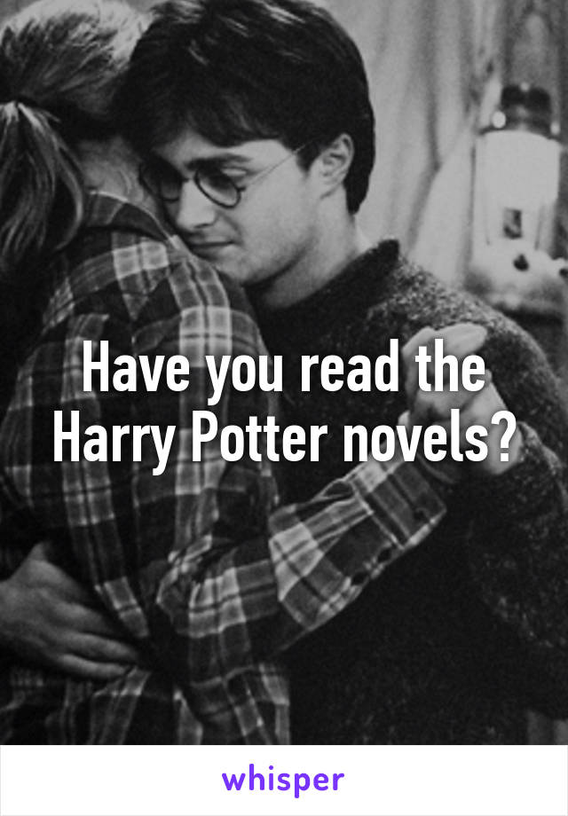 Have you read the Harry Potter novels?