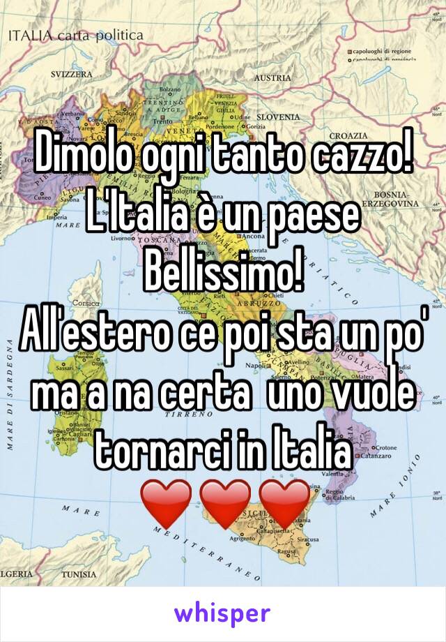 Dimolo ogni tanto cazzo!
L'Italia è un paese Bellissimo! 
All'estero ce poi sta un po' ma a na certa  uno vuole tornarci in Italia ❤️❤️❤️