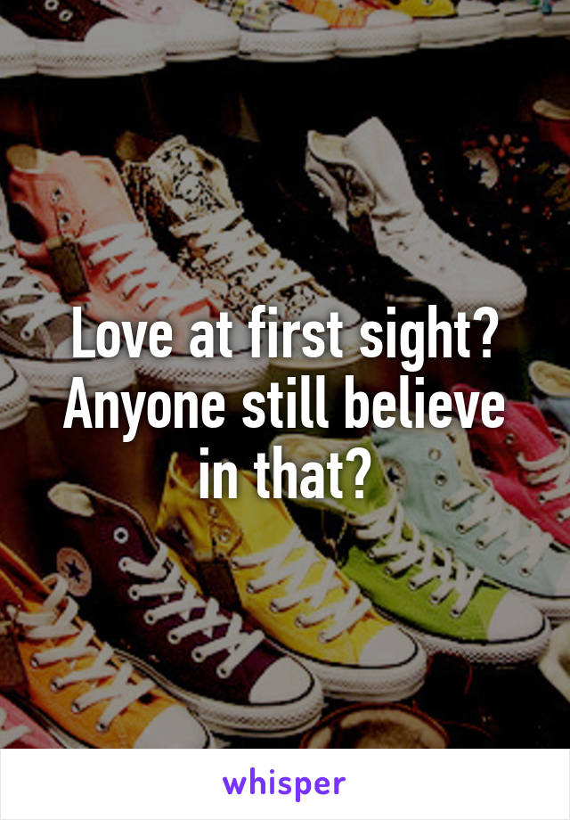 Love at first sight? Anyone still believe in that?