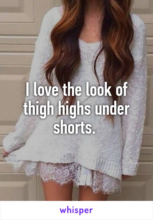 I love the look of thigh highs under shorts. 