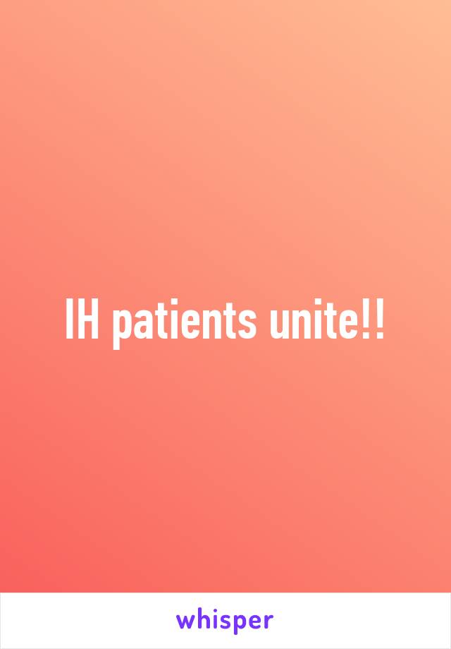 IH patients unite!!