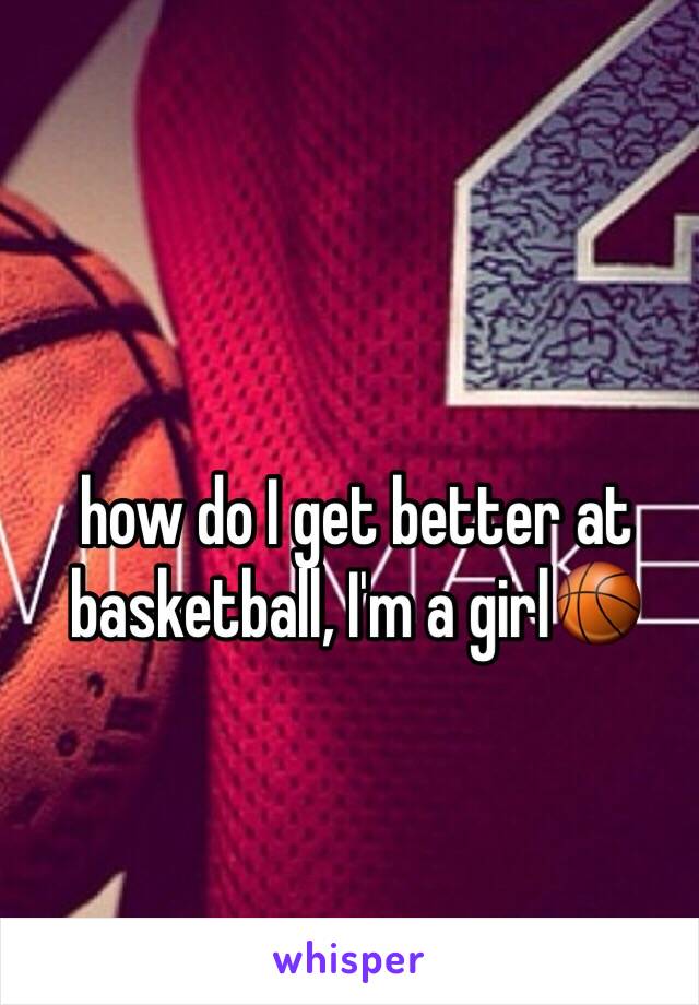 how do I get better at basketball, I'm a girl🏀