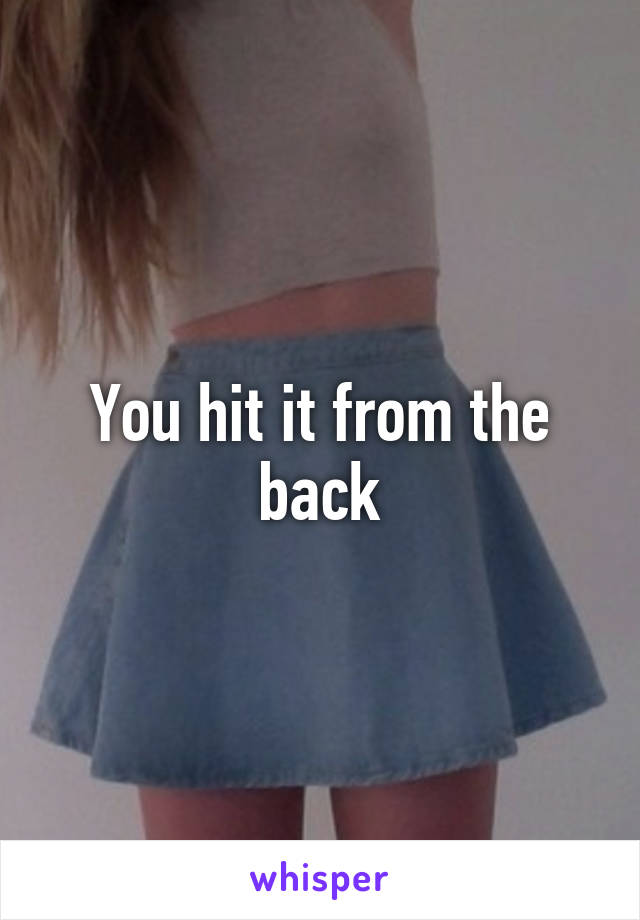 You hit it from the back