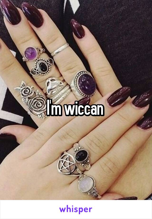 I'm wiccan 