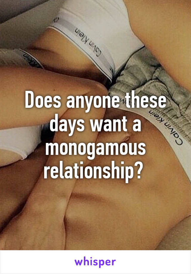 Does anyone these days want a monogamous relationship? 