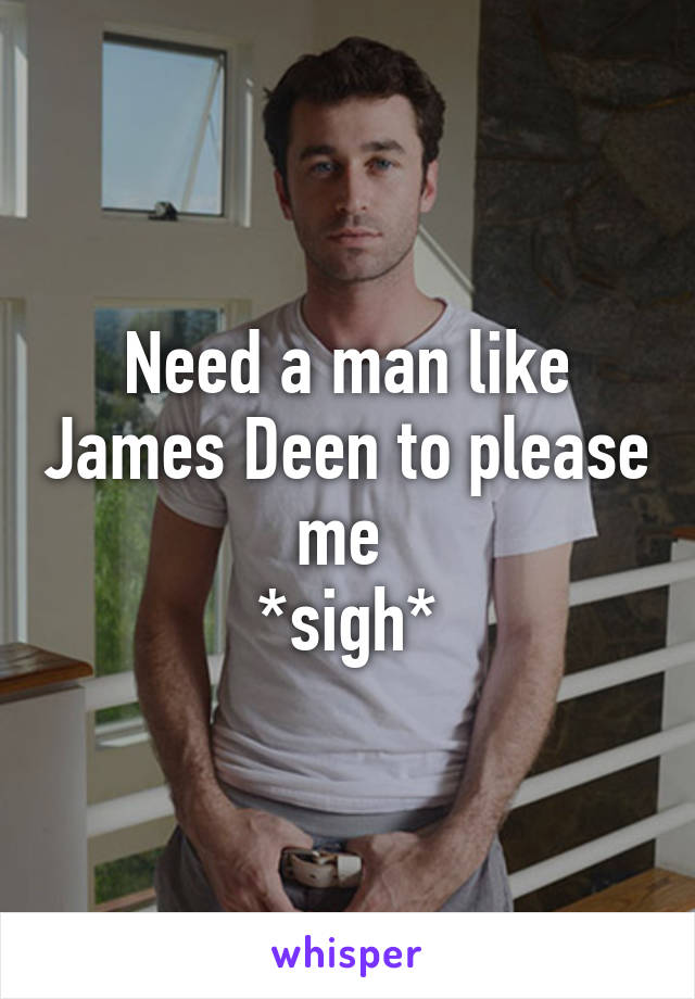 Need a man like James Deen to please me 
*sigh*