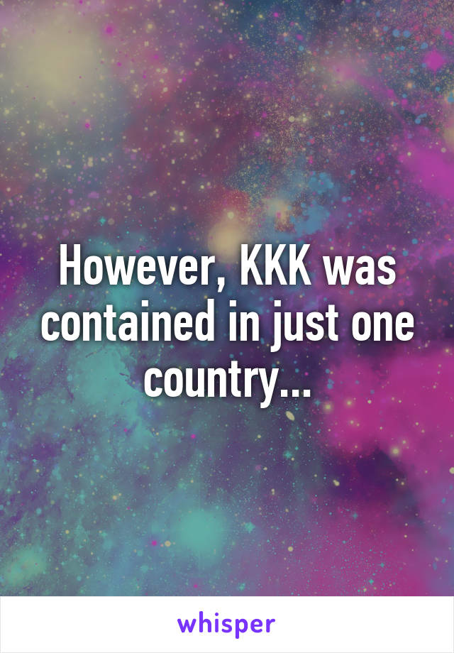 However, KKK was contained in just one country...