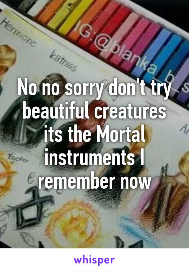 No no sorry don't try beautiful creatures its the Mortal instruments I remember now