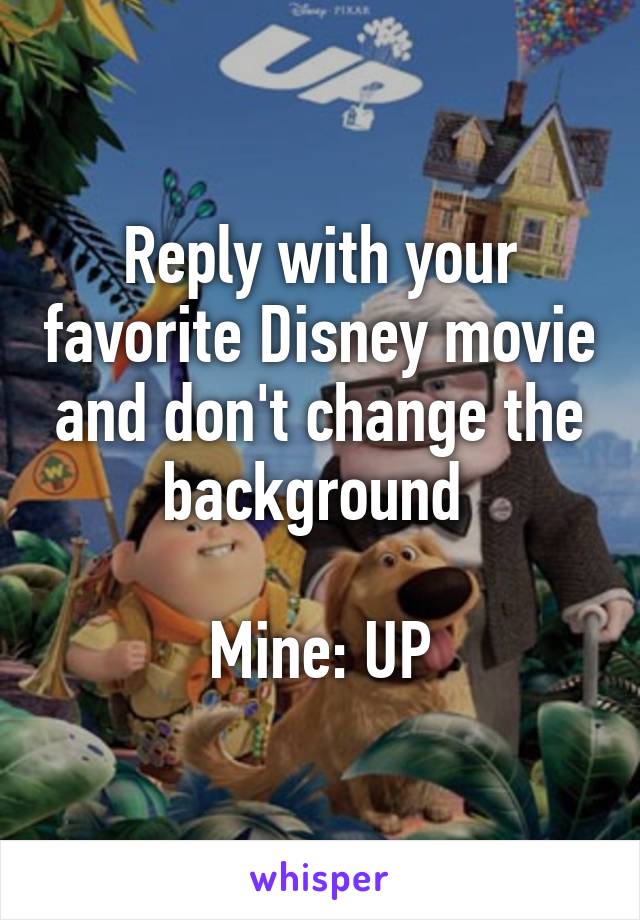 Reply with your favorite Disney movie and don't change the background 

Mine: UP