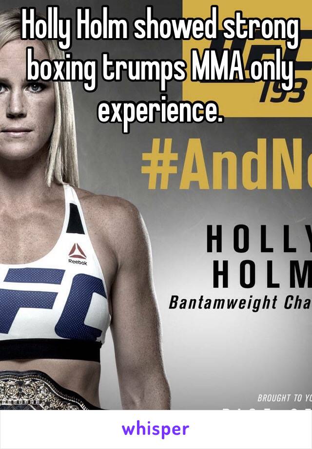 Holly Holm showed strong boxing trumps MMA only experience. 