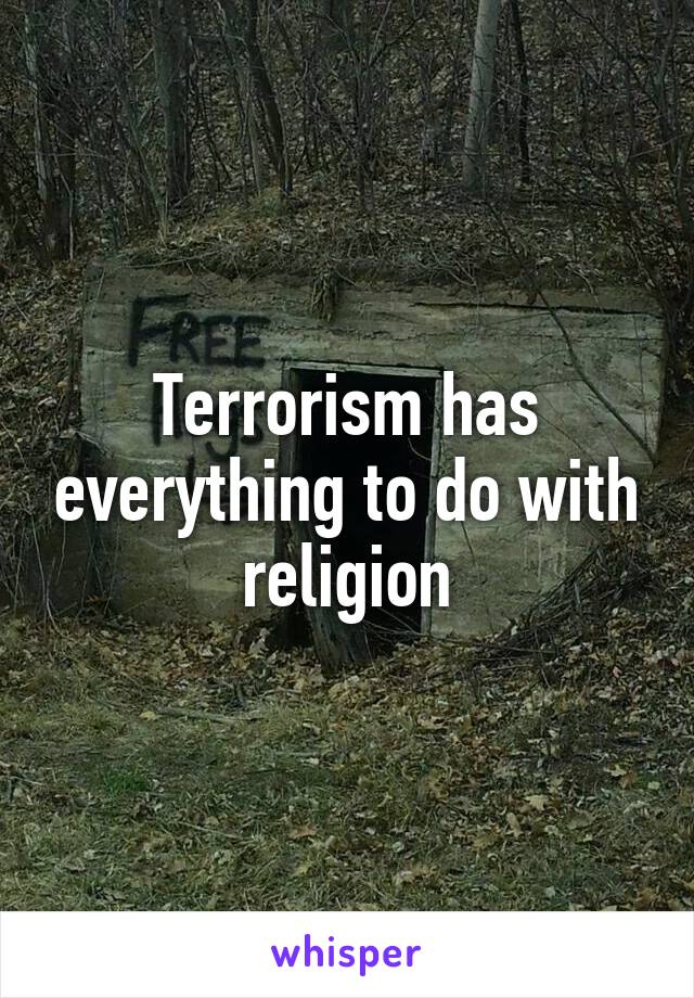 Terrorism has everything to do with religion