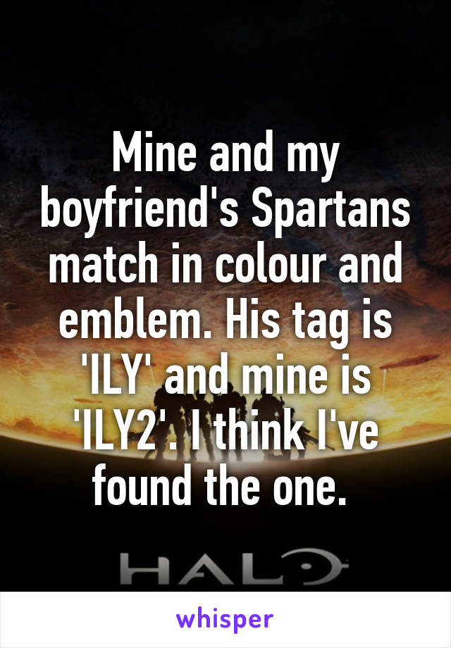 Mine and my boyfriend's Spartans match in colour and emblem. His tag is 'ILY' and mine is 'ILY2'. I think I've found the one. 