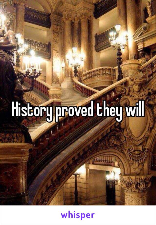 History proved they will