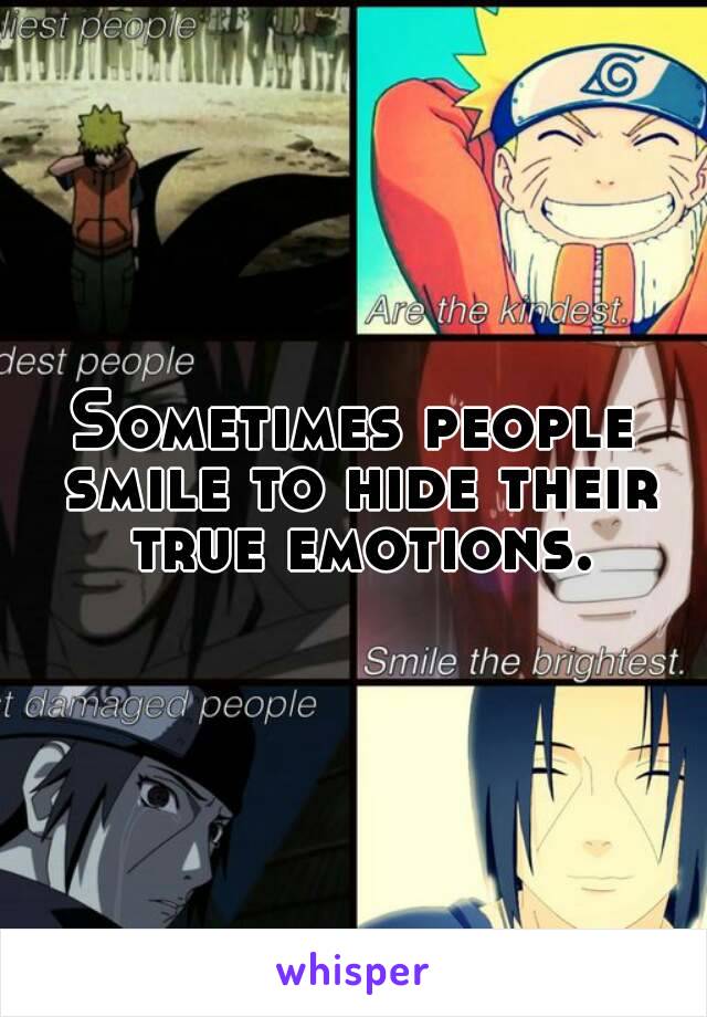 Sometimes people smile to hide their true emotions.