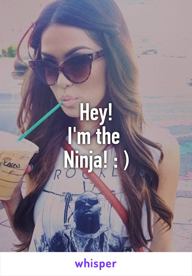 Hey!
I'm the 
Ninja! : )