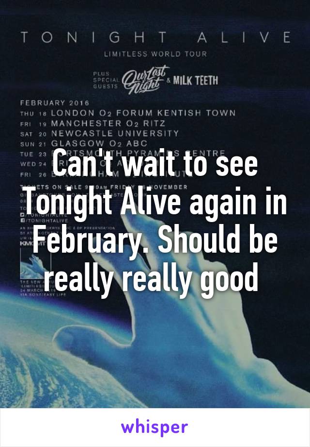 Can't wait to see Tonight Alive again in February. Should be really really good 