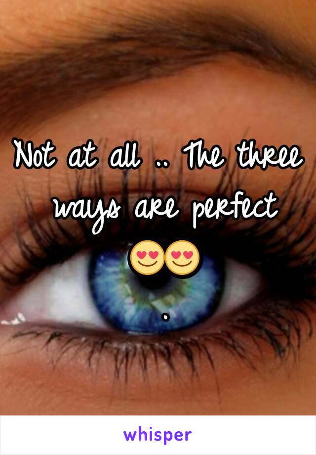 Not at all .. The three ways are perfect 😍😍 .