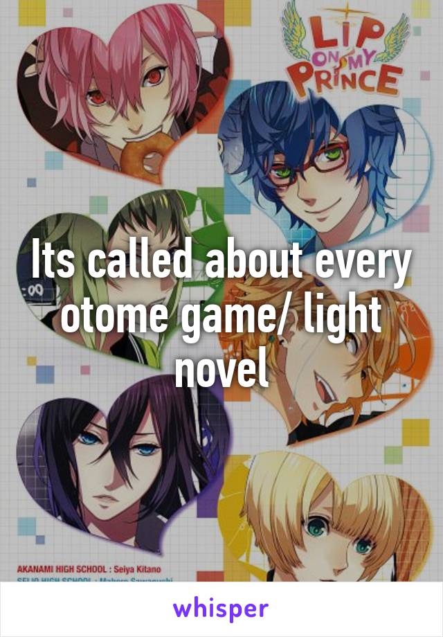 Its called about every otome game/ light novel