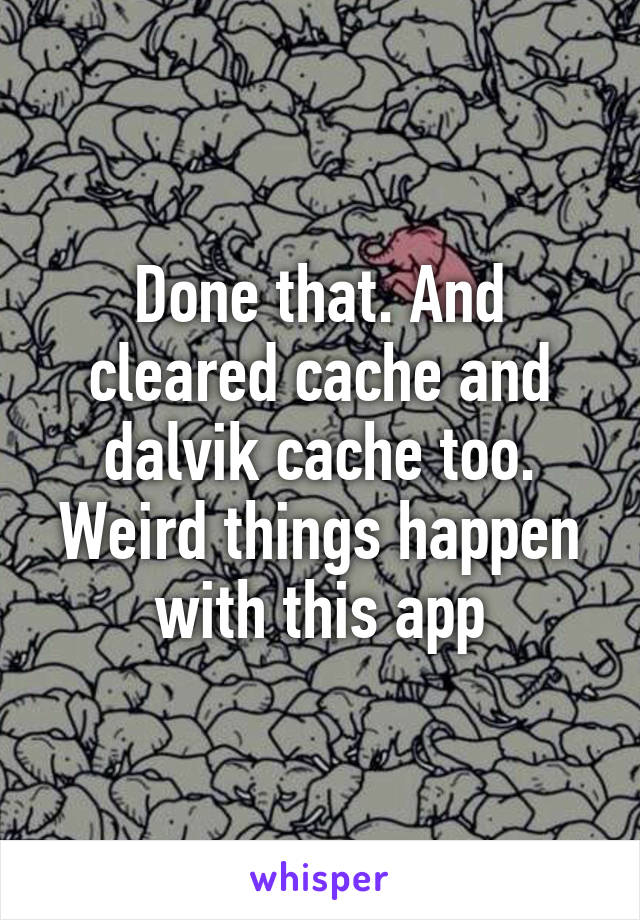 Done that. And cleared cache and dalvik cache too. Weird things happen with this app