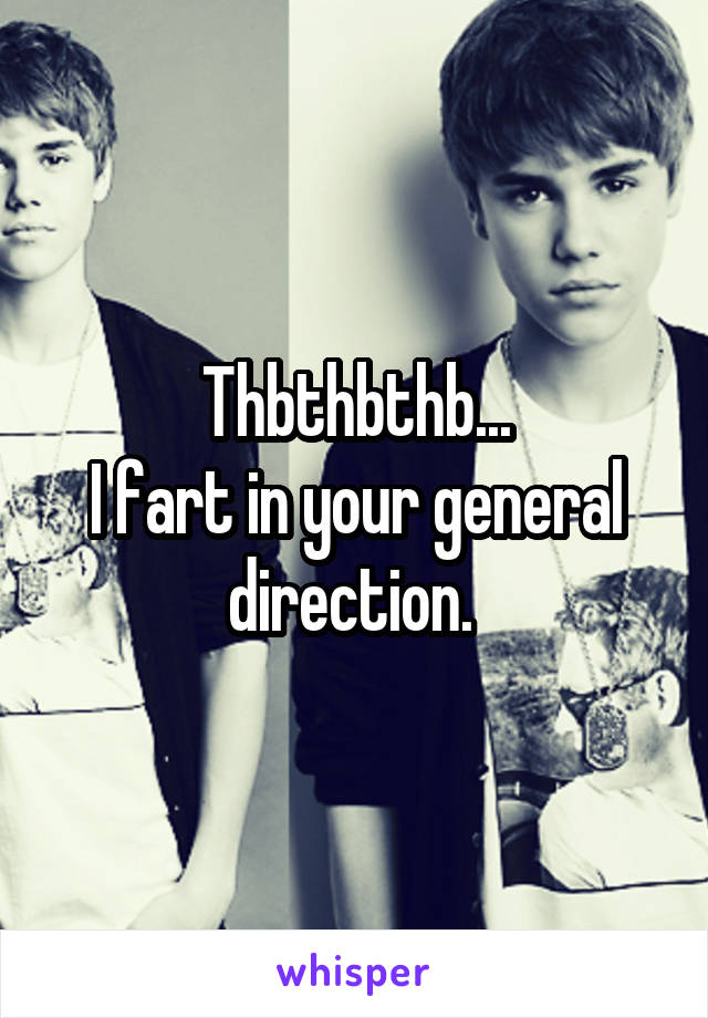 Thbthbthb...
I fart in your general direction. 