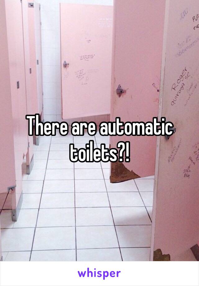 There are automatic toilets?!