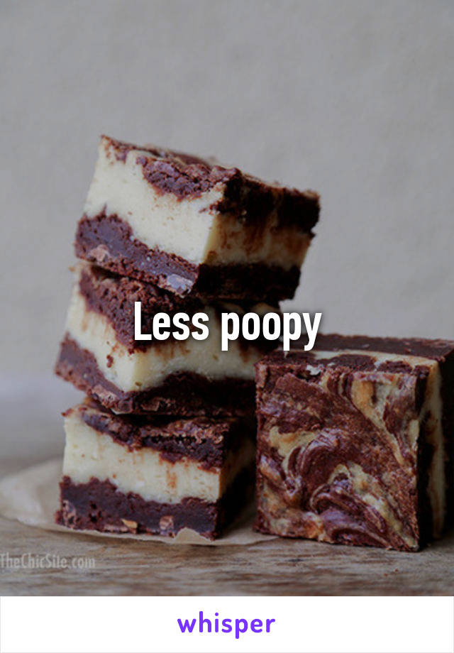 Less poopy