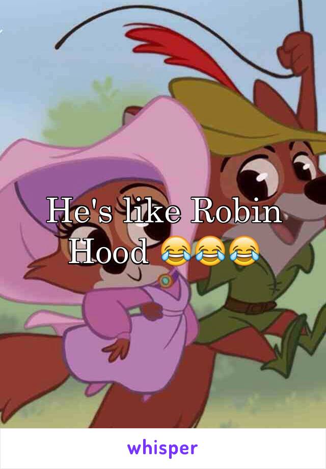 He's like Robin Hood 😂😂😂