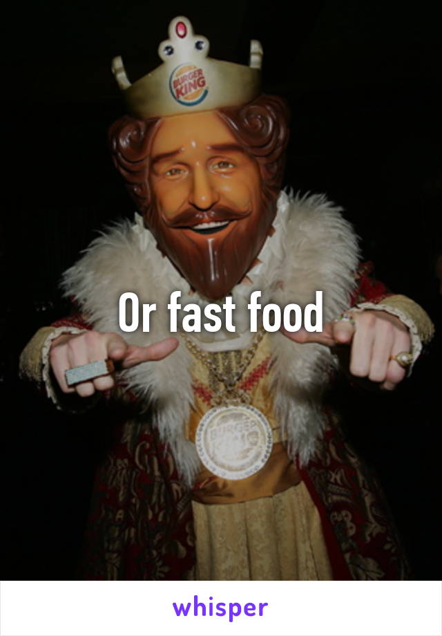 Or fast food