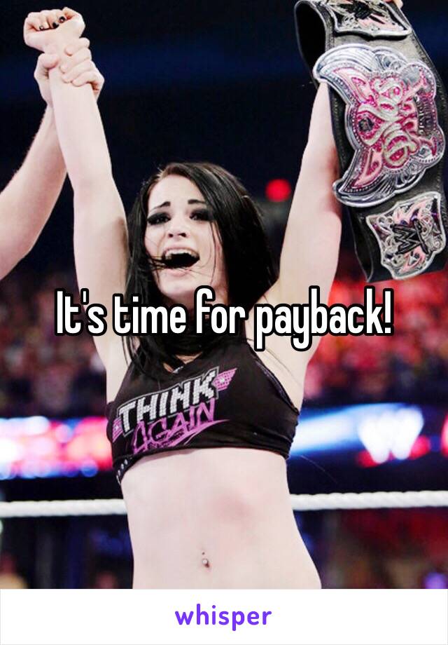 It's time for payback!