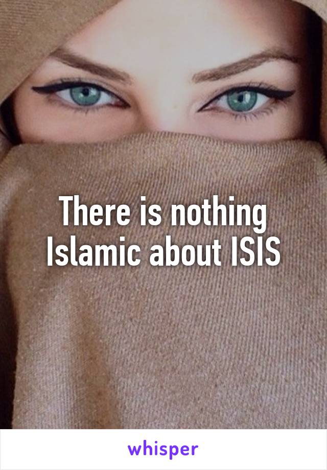 There is nothing Islamic about ISIS