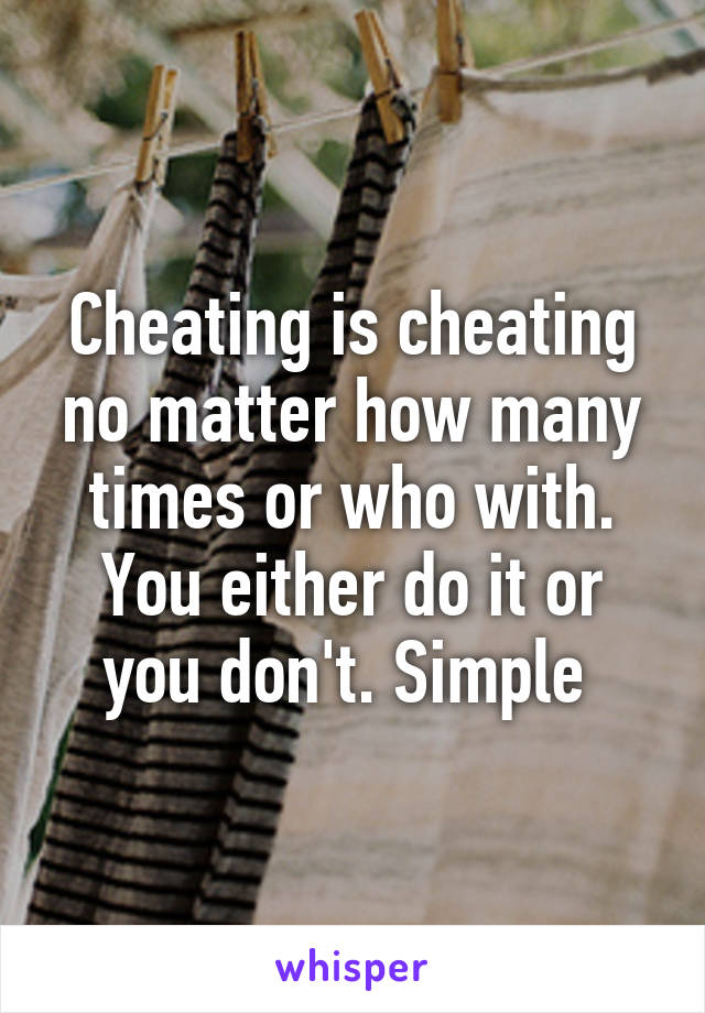 Cheating is cheating no matter how many times or who with. You either do it or you don't. Simple 