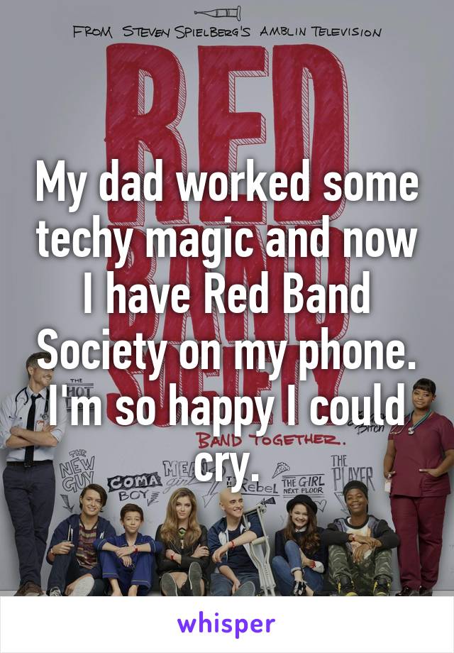 My dad worked some techy magic and now I have Red Band Society on my phone. I'm so happy I could cry.