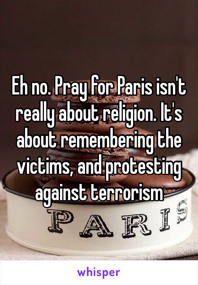 Eh no. Pray for Paris isn't really about religion. It's about remembering the victims, and protesting against terrorism 