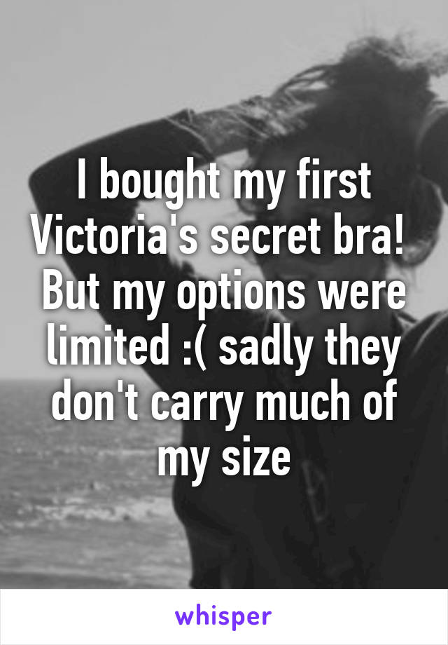 I bought my first Victoria's secret bra! 
But my options were limited :( sadly they don't carry much of my size