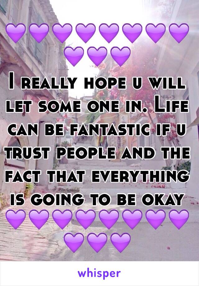 💜💜💜💜💜💜💜💜💜💜💜
I really hope u will let some one in. Life can be fantastic if u trust people and the fact that everything is going to be okay 
💜💜💜💜💜💜💜💜💜💜💜