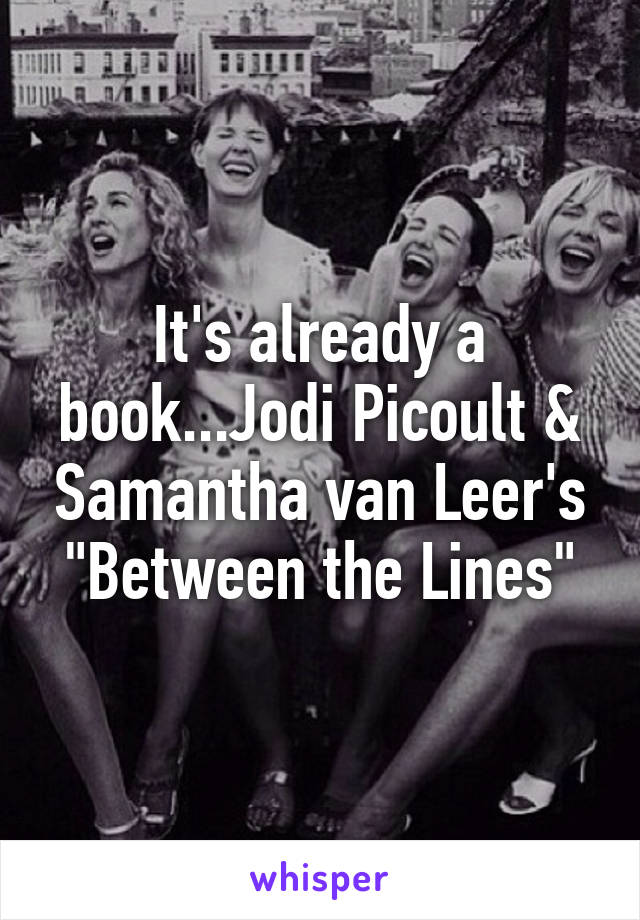 It's already a book...Jodi Picoult & Samantha van Leer's "Between the Lines"