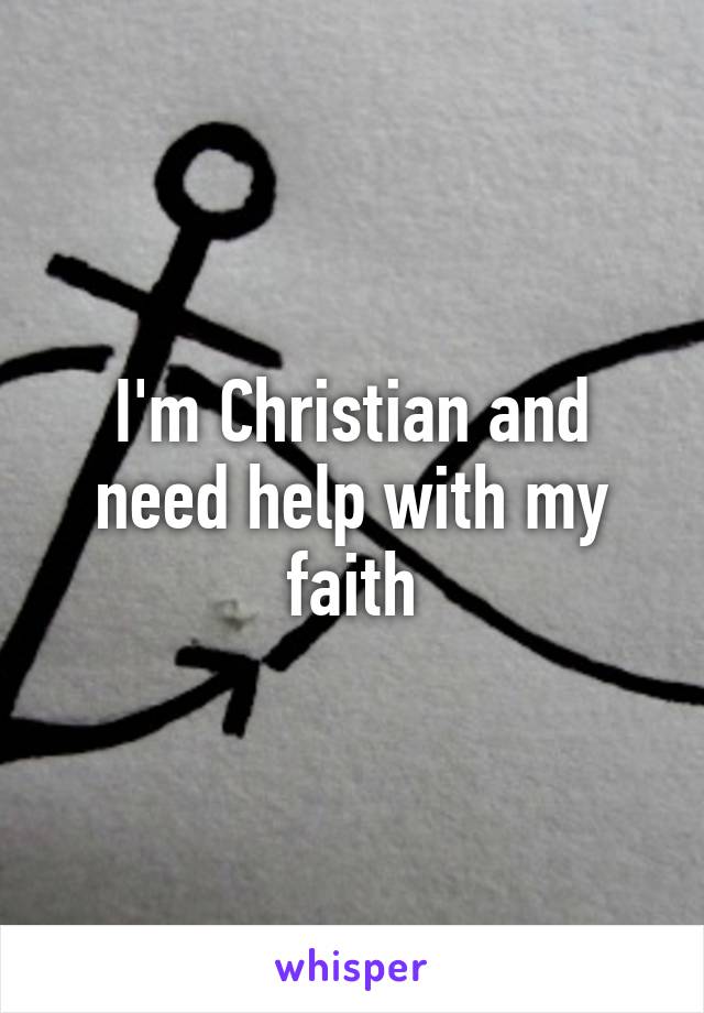 I'm Christian and need help with my faith