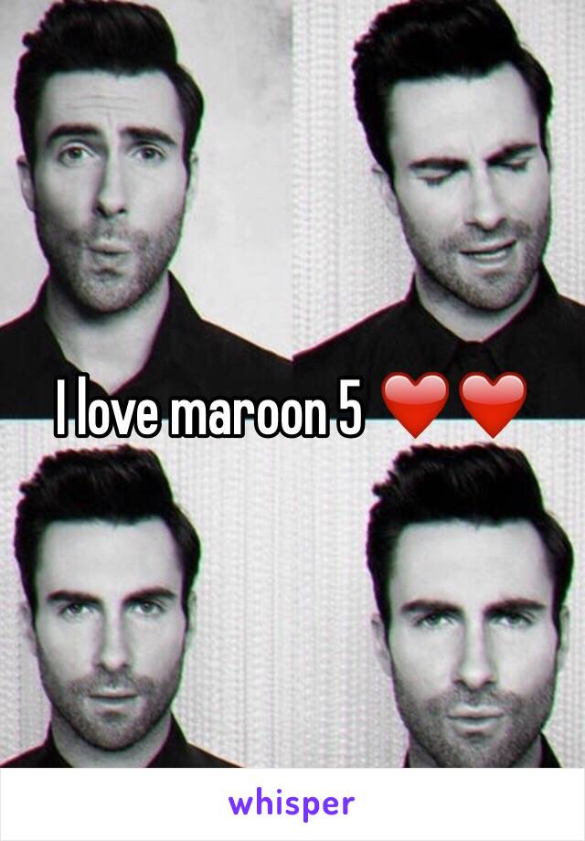 I love maroon 5 ❤️❤️