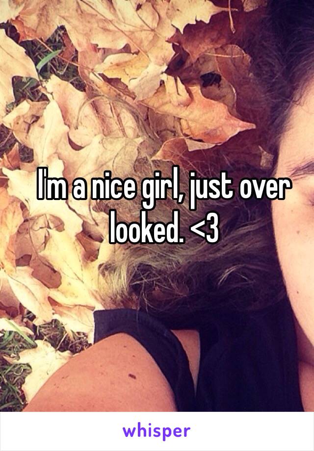 I'm a nice girl, just over looked. <3